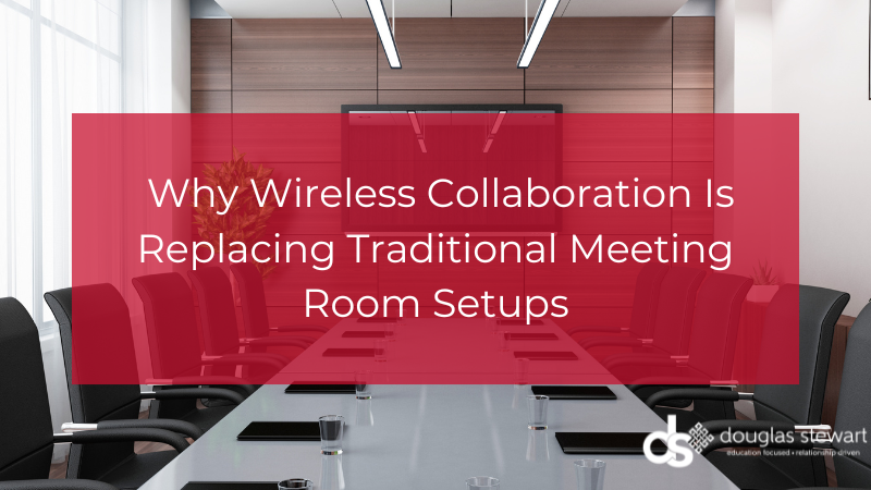 Why Wireless Collaboration Is Replacing Traditional Meeting Room Setups